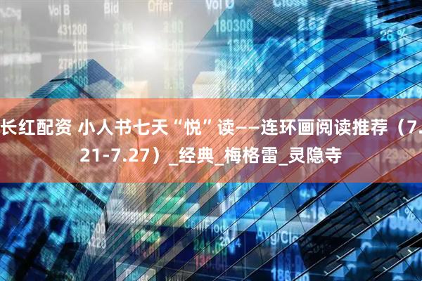 长红配资 小人书七天“悦”读——连环画阅读推荐（7.21-7.27）_经典_梅格雷_灵隐寺